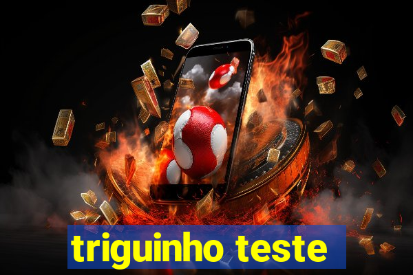 triguinho teste